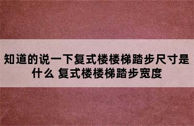 知道的说一下复式楼楼梯踏步尺寸是什么 复式楼楼梯踏步宽度